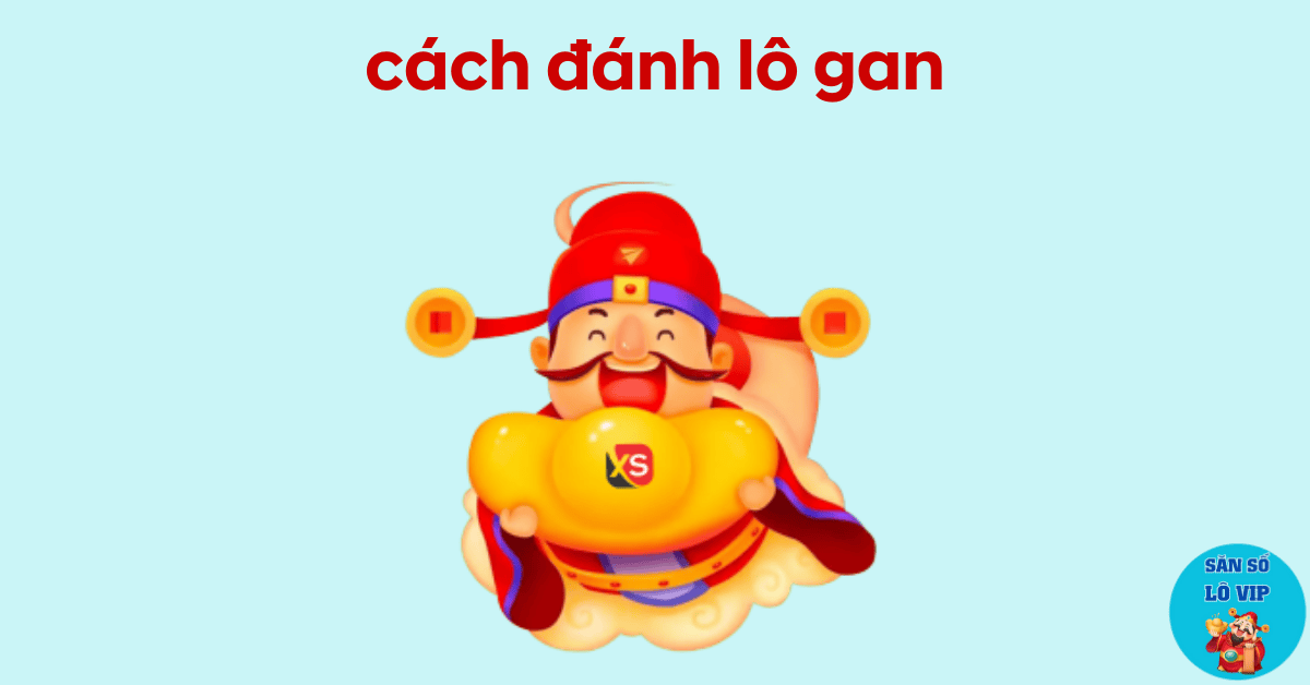 cách đánh lô gan hiệu quả cao nhất