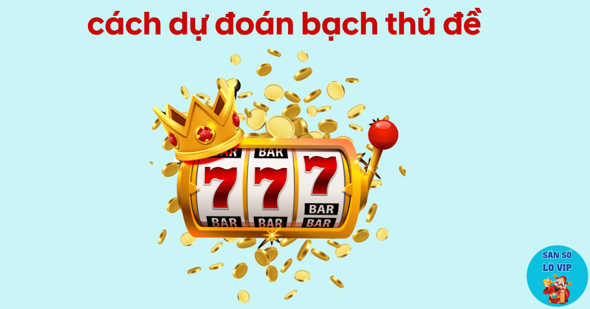 cách dự đoán bạch thủ đề miền bắc